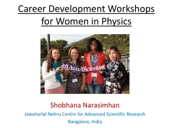 Career Development Workshops  for Women in Physics  Shobhana Narasimhan  Jawaharlal Nehru Centre