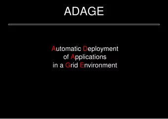 ADAGE  Automatic Deployment  of Applications  in a Grid Environment  Key concepts  Supports several