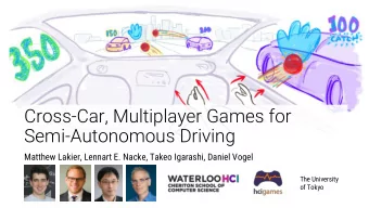 Cross-Car, Multiplayer Games for  Semi-Autonomous Driving  Matthew Lakier, Lennart E. Nacke, Takeo