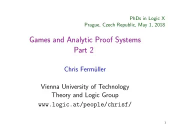 Games and Analytic Proof Systems  Part 2  Chris Ferm  uller  Vienna University of Technology
