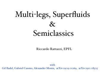 Multi - legs, Superfluids  &amp;  Semiclassics  Riccardo Rattazzi, EPFL  with  Gil Badel, Gabriel