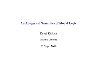 An Allegorical Semantics of Modal Logic  Kohei Kishida  Dalhousie University  20 Sept, 2018  Kripke