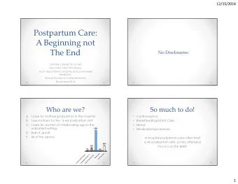Postpartum Care:  A Beginning not  No Disclosures  The End  Christine Chang Pecci, MD  Associate