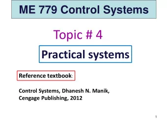Topic # 4  Practical systems Reference textbook :  Control Systems, Dhanesh N. Manik,  Cengage