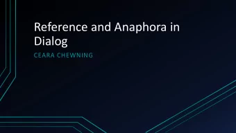 Reference and Anaphora in  Dialog  CEARA CHEWNING  Overview  Summary of the main topic for this