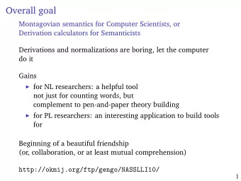 Overall goal  Montagovian semantics for Computer Scientists, or  Derivation calculators for