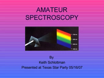 By  Keith Schlottman  Presented at Texas Star Party 05/16/07  Have You Ever Used  Spectroscopy?