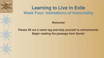 Learning to Live in Exile  Week Four: Intimations of Immortality  Welcome!  Please fill out a name