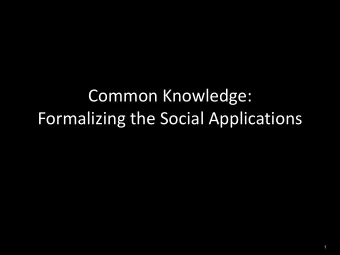 Common Knowledge:  Formalizing the Social Applications  1  Today and Thursday well take a step