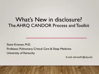 Whats New in disclosure?  The AHRQ CANDOR Process and T  oolkit  Steve Kraman, M.D.  Professor,