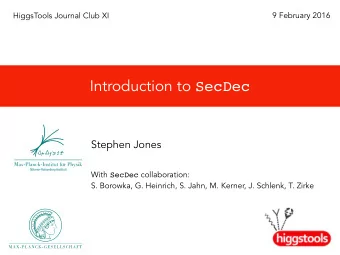 Introduction to SecDec  Stephen Jones With SecDec collaboration:  S. Borowka, G. Heinrich, S. Jahn,