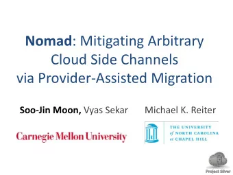 Nomad : Mitigating Arbitrary  Cloud Side Channels  via Provider-Assisted Migration Soo-Jin Moon,