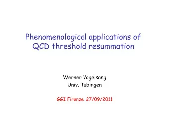 Phenomenological applications of  QCD threshold resummation  Werner Vogelsang  Univ. Tbingen  GGI