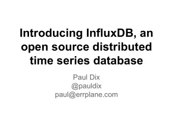 Introducing InfluxDB, an  open source distributed  time series database  Paul Dix  @pauldix