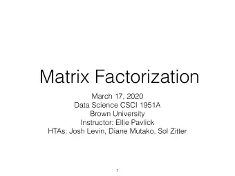 Matrix Factorization  March 17, 2020  Data Science CSCI 1951A  Brown University  Instructor: Ellie