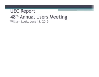 UEC Report 48 th Annual Users Meeting  William Louis, June 11, 2015  2014-2015 Users Executive