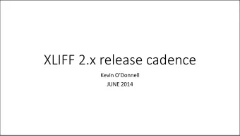 XLIFF 2.x release cadence Kevin ODonnell  JUNE 2014  Proposal  Yearly cadence for consistency