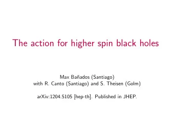The action for higher spin black holes  Max Ba  nados (Santiago)  with R. Canto (Santiago) and S.