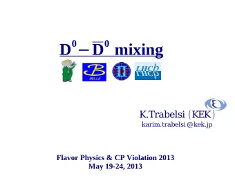0 mixing 0  D  D K.Trabelsi ( KEK )  karim.trabelsi@kek.jp  Flavor Physics &amp; CP Violation