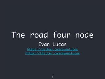 The road four node  Evan Lucas  https://github.com/evanlucas  https://twitter.com/evanhlucas  1