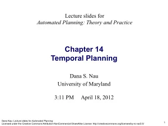 Chapter 14  Temporal Planning Dana S. Nau  University of Maryland  3:11 PM     April 18, 2012 Dana
