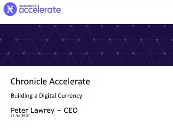 Chronicle Accelerate  Building a Digital Currency  Peter Lawrey  CEO  19 Apr 2018  Peter Lawrey
