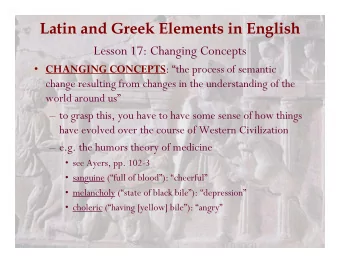 Latin and Greek Elements in English  Lesson 17: Changing Concepts  CHANGING CONCEPTS : the