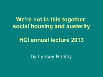 social housing and austerity HCI annual lecture 2013  by Lynsey Hanley  Most people think they