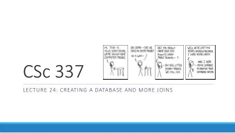 CSc 337  LECTURE 24: CREATING A DATABASE AND MORE JOINS  Creating a database  In the command line
