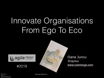 Innovate Organisations  From Ego To Eco  Oana Juncu  @ojuncu  www.coemerge.com  #2019  Oana Juncu