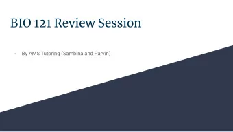 BIO 121 Review Session  -  By AMS Tutoring (Sambina and Parvin)  Review Session Overview  Topics