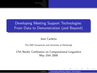 Developing Meeting Support Technologies:  From Data to Demonstration (and Beyond)  Jean Carletta