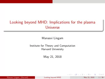 Looking beyond MHD: Implications for the plasma  Universe  Manasvi Lingam  Institute for Theory and