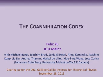 T HE C OANNIHILATION C ODEX  Felix Yu  JGU Mainz  with Michael Baker, Joachim Brod, Sonia El Hedri,