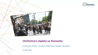 UCLPartners Update on Dementia  Charlie Davie, Director - Academic Health Science Network,