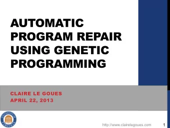 AUTOMATIC  PROGRAM REPAIR  USING GENETIC  PROGRAMMING  CLAIRE LE GOUES  APRIL 22, 2013  1