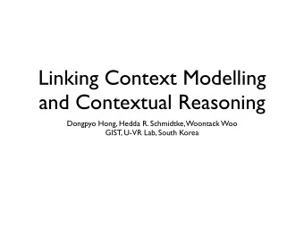 Linking Context Modelling  and Contextual Reasoning  Dongpyo Hong, Hedda R. Schmidtke, Woontack Woo