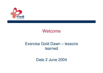Welcome  Exercise Gold Dawn  lessons  learned  Date 2 June 2004  The talk   The task &amp;