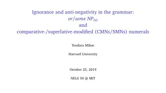 Ignorance and anti-negativity in the grammar: or / some NP SG  and comparative- /