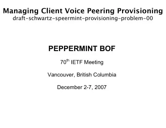 PEPPERMINT BOF 70 th IETF Meeting  Vancouver, British Columbia December 2-7, 2007  Evolving Peering