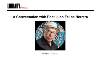 A Conversation with Poet Juan Felipe Herrera  October 15, 2020  Welcome! Were glad youre