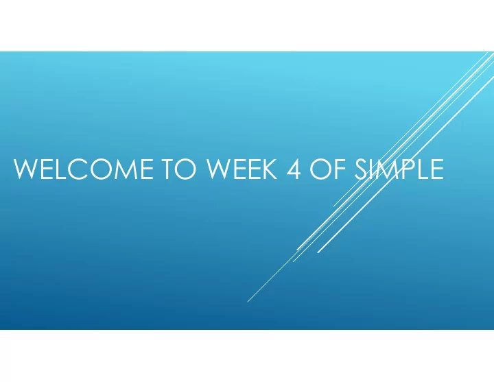 welcome to week 4 of simple if you didn t already please
