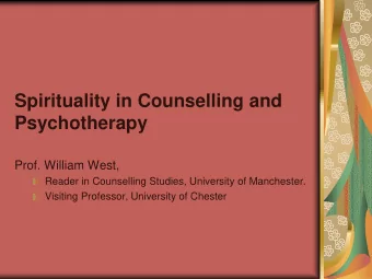 Spirituality in Counselling and  Psychotherapy  Prof. William West,  Reader in Counselling Studies,