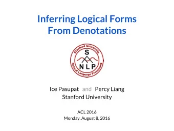 Inferring Logical Forms  From Denotations  Ice Pasupat   and   Percy Liang  Stanford University