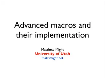 Advanced macros and  their implementation  Matthew Might  University of Utah  matt.might.net