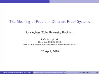 The Meaning of Proofs in Different Proof Systems  Sara Ayhan (Ruhr University Bochum)  PhDs in