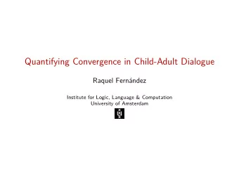 Quantifying Convergence in Child-Adult Dialogue  Raquel Fernndez  Institute for Logic, Language