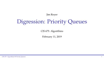 Digression: Priority Queues  CIS 675: Algorithms  February 11, 2019 CIS 675: Algorithms