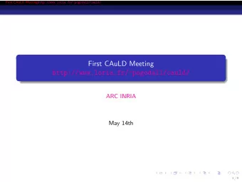 First CAuLD Meeting  http://www.loria.fr/~pogodall/cauld/  ARC INRIA  May 14th  CAuLD  1 / 9 First