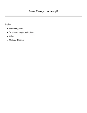 Game Theory: Lecture #9  Outline:  Zero-sum games  Security strategies and values  Value